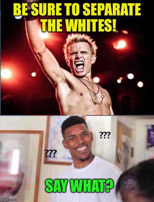BE SURE TO SEPARATE THE WHITES! SAY WHAT? | made w/ Imgflip meme maker