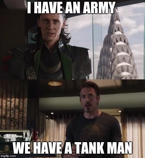 I have an army | I HAVE AN ARMY; WE HAVE A TANK MAN | image tagged in i have an army | made w/ Imgflip meme maker