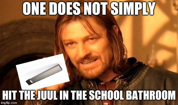 One Does Not Simply Meme | ONE DOES NOT SIMPLY; HIT THE JUUL IN THE SCHOOL BATHROOM | image tagged in memes,one does not simply | made w/ Imgflip meme maker