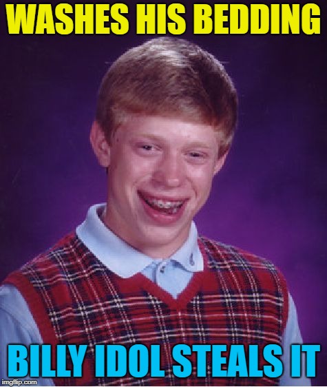 Bad Luck Brian Meme | WASHES HIS BEDDING BILLY IDOL STEALS IT | image tagged in memes,bad luck brian | made w/ Imgflip meme maker