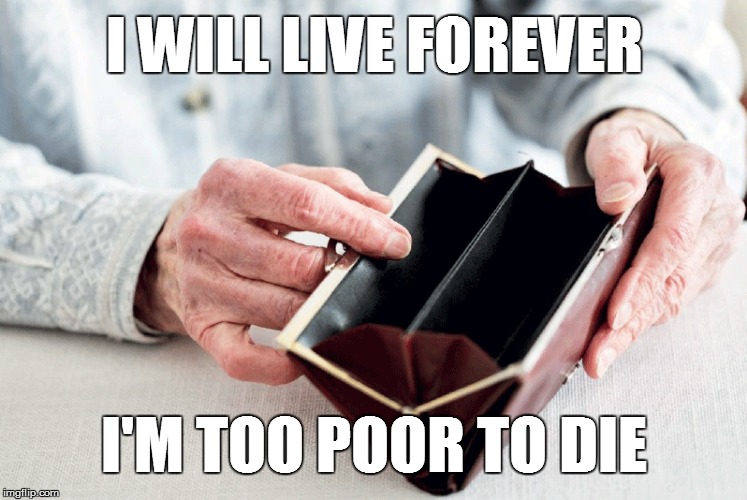 Live forever | I WILL LIVE FOREVER; I'M TOO POOR TO DIE | image tagged in poor,no money,live,wallet | made w/ Imgflip meme maker