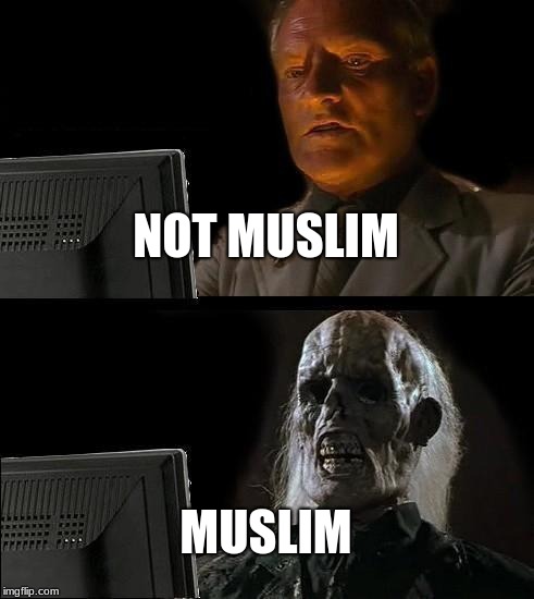 I'll Just Wait Here Meme | NOT MUSLIM; MUSLIM | image tagged in memes,ill just wait here | made w/ Imgflip meme maker