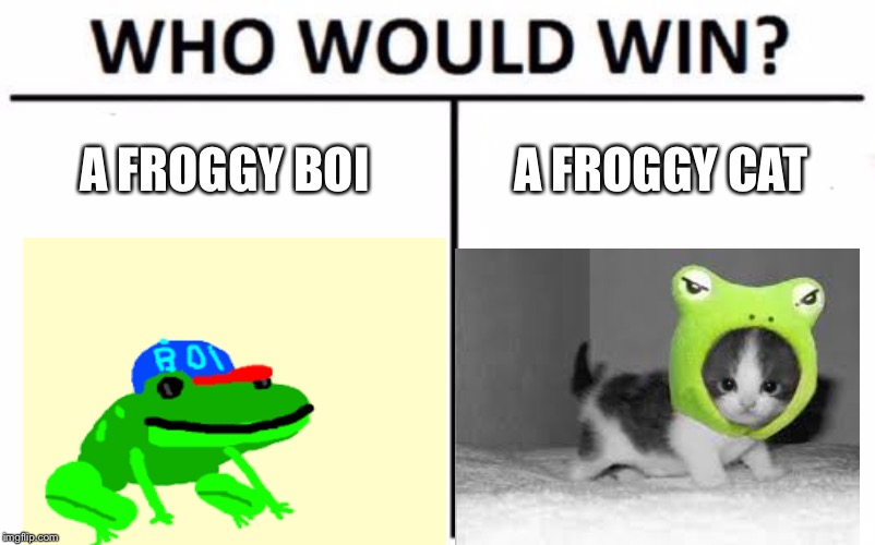 Froggy cat or boi | A FROGGY BOI; A FROGGY CAT | image tagged in memes,who would win | made w/ Imgflip meme maker
