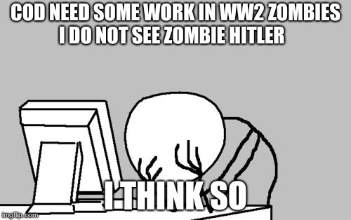 Computer Guy Facepalm Meme | COD NEED SOME WORK IN WW2 ZOMBIES I DO NOT SEE ZOMBIE HITLER; I THINK SO | image tagged in memes,computer guy facepalm | made w/ Imgflip meme maker