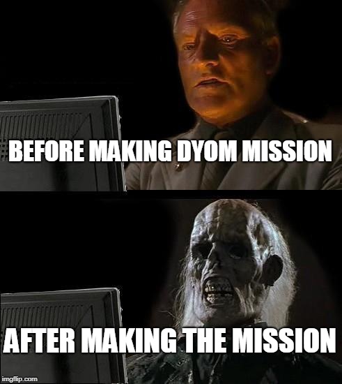 I'll Just Wait Here Meme | BEFORE MAKING DYOM MISSION; AFTER MAKING THE MISSION | image tagged in memes,ill just wait here | made w/ Imgflip meme maker