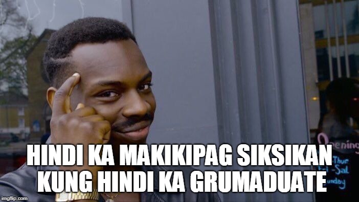 Roll Safe Think About It Meme | HINDI KA MAKIKIPAG SIKSIKAN KUNG HINDI KA GRUMADUATE | image tagged in memes,roll safe think about it | made w/ Imgflip meme maker