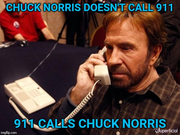Chuck Norris Phone | CHUCK NORRIS DOESN'T CALL 911; 911 CALLS CHUCK NORRIS | image tagged in memes,chuck norris phone,chuck norris,911,telephone | made w/ Imgflip meme maker