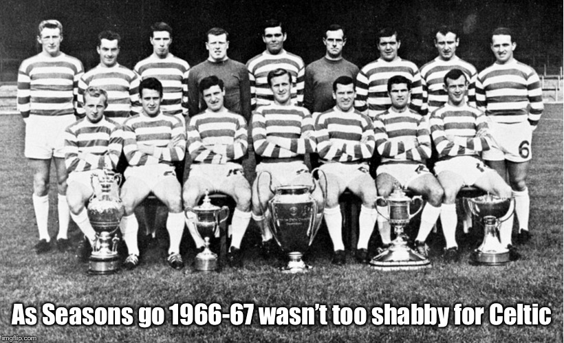The Quintuple  |  As Seasons go 1966-67 wasn’t too shabby for Celtic | image tagged in football,champions league | made w/ Imgflip meme maker
