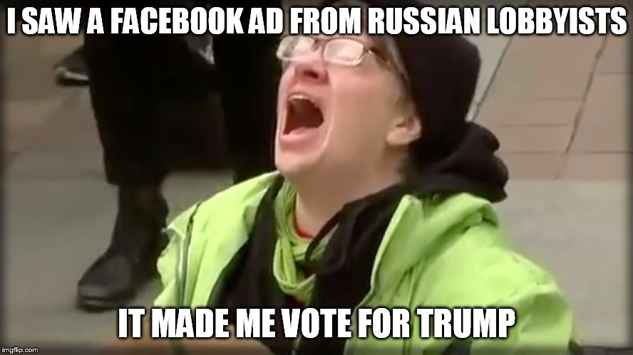 Trump SJW No | I SAW A FACEBOOK AD FROM RUSSIAN LOBBYISTS; IT MADE ME VOTE FOR TRUMP | image tagged in trump sjw no | made w/ Imgflip meme maker