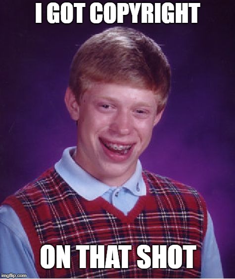 Bad Luck Brian Meme | I GOT COPYRIGHT ON THAT SHOT | image tagged in memes,bad luck brian | made w/ Imgflip meme maker