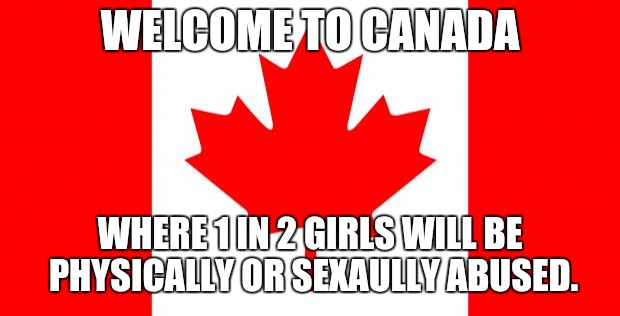 WTF CANADA!? | WELCOME TO CANADA; WHERE 1 IN 2 GIRLS WILL BE PHYSICALLY OR SEXAULLY ABUSED. | image tagged in canada,statistics,nostalgia critic | made w/ Imgflip meme maker