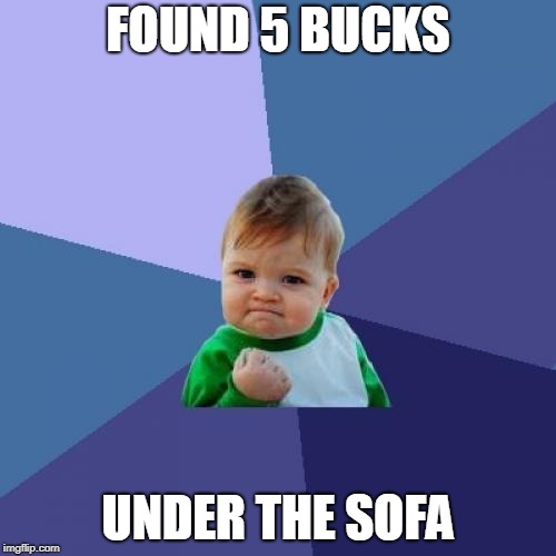 Success Kid Meme | FOUND 5 BUCKS; UNDER THE SOFA | image tagged in memes,success kid | made w/ Imgflip meme maker
