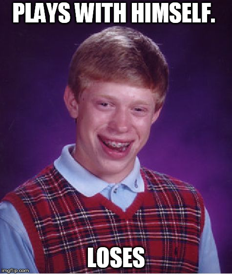 Bad Luck Brian Meme | PLAYS WITH HIMSELF. LOSES | image tagged in memes,bad luck brian | made w/ Imgflip meme maker