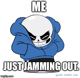 Sans | ME; JUST JAMMING OUT. | image tagged in undertale | made w/ Imgflip meme maker