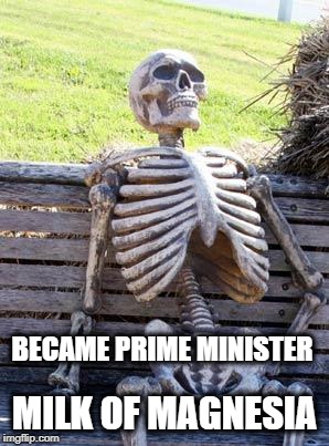 BECAME PRIME MINISTER MILK OF MAGNESIA | made w/ Imgflip meme maker