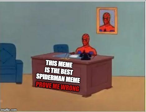 Spiderman Prove Me Wrong | THIS MEME IS THE BEST SPIDERMAN MEME; PROVE ME WRONG | image tagged in memes,spiderman computer desk,spiderman,prove me wrong | made w/ Imgflip meme maker