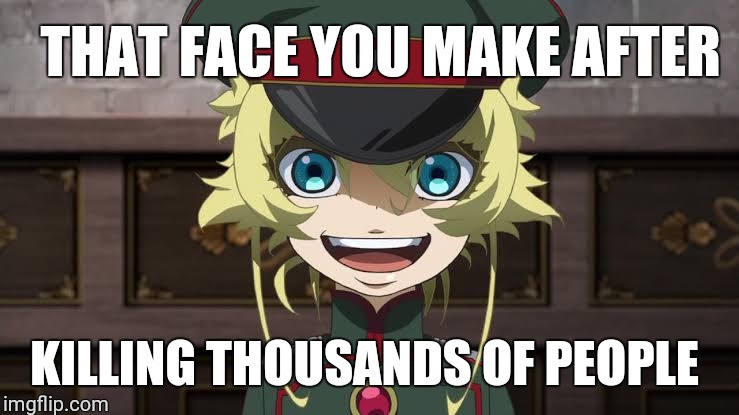 Youjo Senki | THAT FACE YOU MAKE AFTER; KILLING THOUSANDS OF PEOPLE | image tagged in memes,war,killing | made w/ Imgflip meme maker