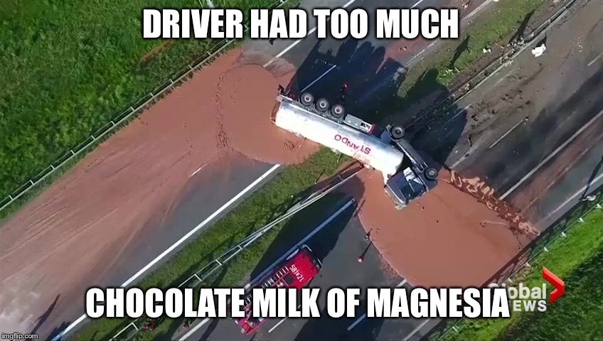 DRIVER HAD TOO MUCH CHOCOLATE MILK OF MAGNESIA | made w/ Imgflip meme maker