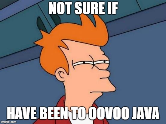 Futurama Fry Meme | NOT SURE IF; HAVE BEEN TO OOVOO JAVA | image tagged in memes,futurama fry | made w/ Imgflip meme maker