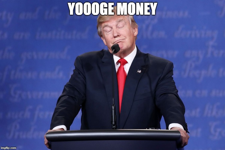 YOOOGE MONEY | made w/ Imgflip meme maker