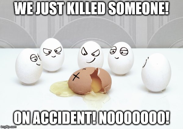 Bullying | WE JUST KILLED SOMEONE! ON ACCIDENT! NOOOOOOO! | image tagged in bullying | made w/ Imgflip meme maker