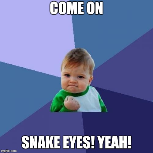 Success Kid | COME ON; SNAKE EYES! YEAH! | image tagged in memes,success kid | made w/ Imgflip meme maker