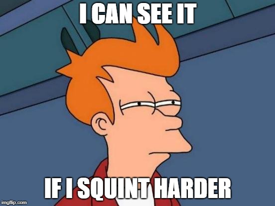 Futurama Fry | I CAN SEE IT; IF I SQUINT HARDER | image tagged in memes,futurama fry | made w/ Imgflip meme maker