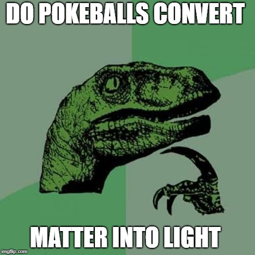 Philosoraptor Meme | DO POKEBALLS CONVERT; MATTER INTO LIGHT | image tagged in memes,philosoraptor | made w/ Imgflip meme maker