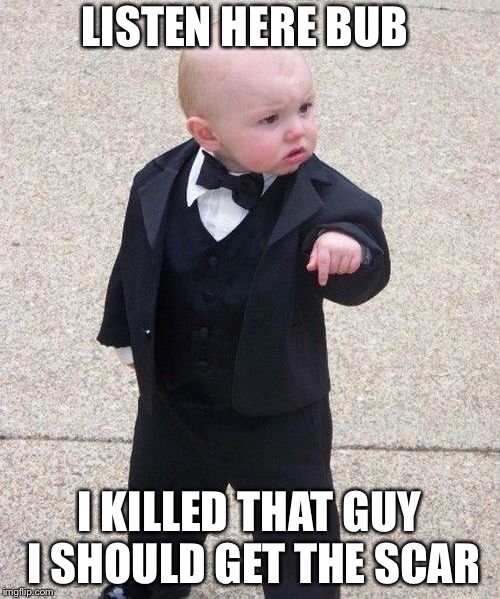 Baby Godfather | LISTEN HERE BUB; I KILLED THAT GUY I SHOULD GET THE SCAR | image tagged in memes,baby godfather | made w/ Imgflip meme maker