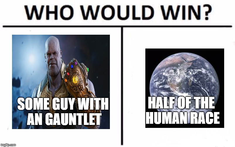 Who Would Win? Meme | HALF OF THE HUMAN RACE; SOME GUY WITH AN GAUNTLET | image tagged in memes,who would win | made w/ Imgflip meme maker