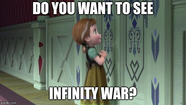 Frozen Anna Snowman | DO YOU WANT TO SEE; INFINITY WAR? | image tagged in frozen anna snowman | made w/ Imgflip meme maker