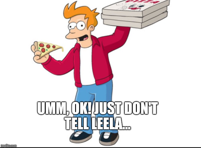 UMM, OK! JUST DON'T TELL LEELA... | made w/ Imgflip meme maker