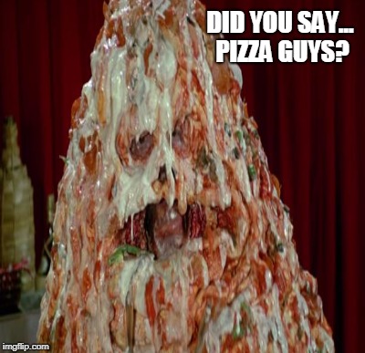 DID YOU SAY... PIZZA GUYS? | made w/ Imgflip meme maker