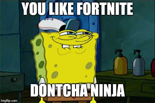 Don't You Squidward | YOU LIKE FORTNITE; DONTCHA NINJA | image tagged in memes,dont you squidward | made w/ Imgflip meme maker