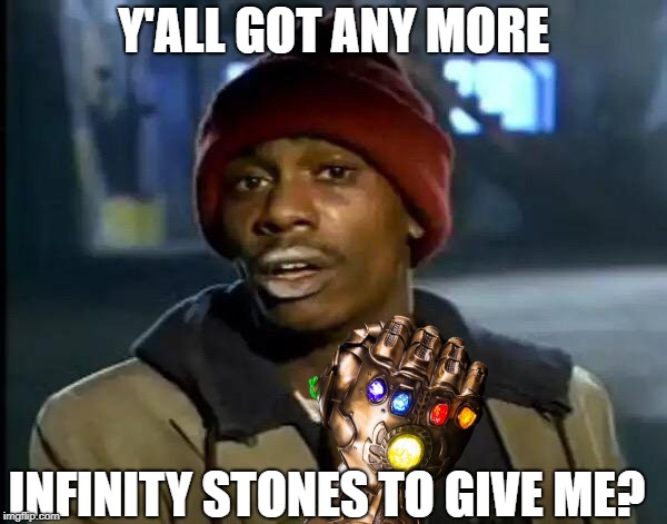Y'all Got Any More Stones | Y'ALL GOT ANY MORE; INFINITY STONES TO GIVE ME? | image tagged in memes,y'all got any more of that,infinity war | made w/ Imgflip meme maker