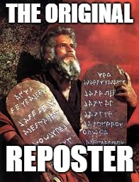 Thou shalt not repost! | THE ORIGINAL; REPOSTER | image tagged in moses,reposts | made w/ Imgflip meme maker