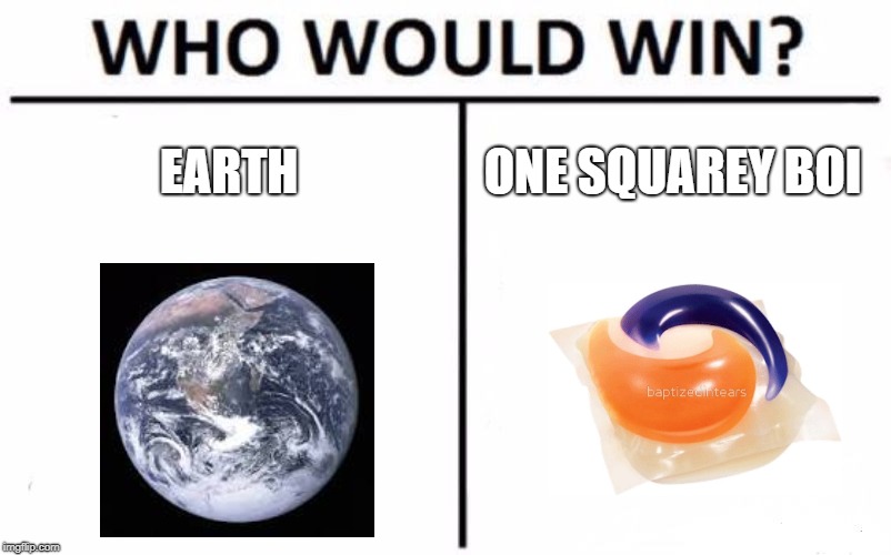 Who Would Win? Meme | EARTH; ONE SQUAREY BOI | image tagged in memes,who would win | made w/ Imgflip meme maker