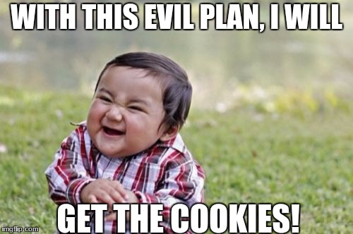 Evil Toddler Meme | WITH THIS EVIL PLAN, I WILL; GET THE COOKIES! | image tagged in memes,evil toddler | made w/ Imgflip meme maker
