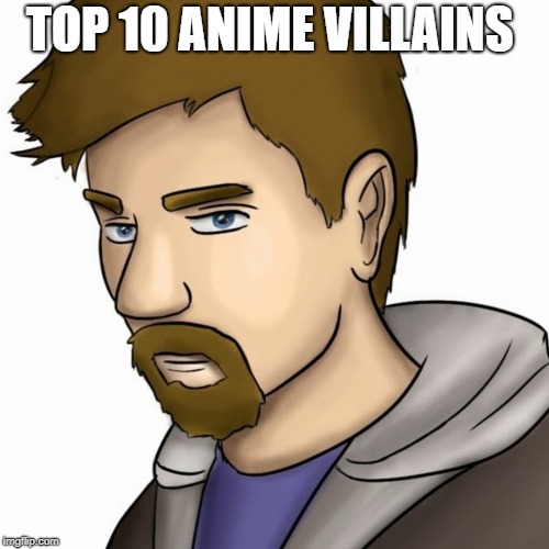 COME AT ME! | TOP 10 ANIME VILLAINS | image tagged in anime,villain,memes,review,villains | made w/ Imgflip meme maker