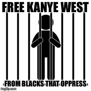 FREE KANYE WEST FROM BLACKS THAT OPPRESS | made w/ Imgflip meme maker