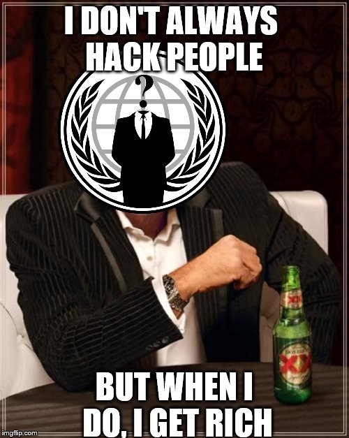 The Most Interesting Man In The World | I DON'T ALWAYS HACK PEOPLE; BUT WHEN I DO, I GET RICH | image tagged in memes,the most interesting man in the world | made w/ Imgflip meme maker