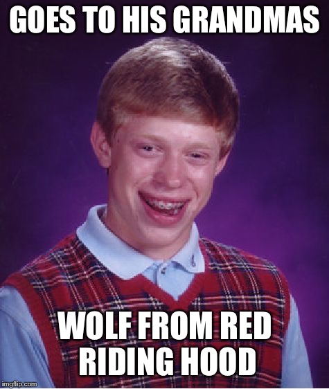 Bad Luck Brian Meme | GOES TO HIS GRANDMAS; WOLF FROM RED RIDING HOOD | image tagged in memes,bad luck brian | made w/ Imgflip meme maker