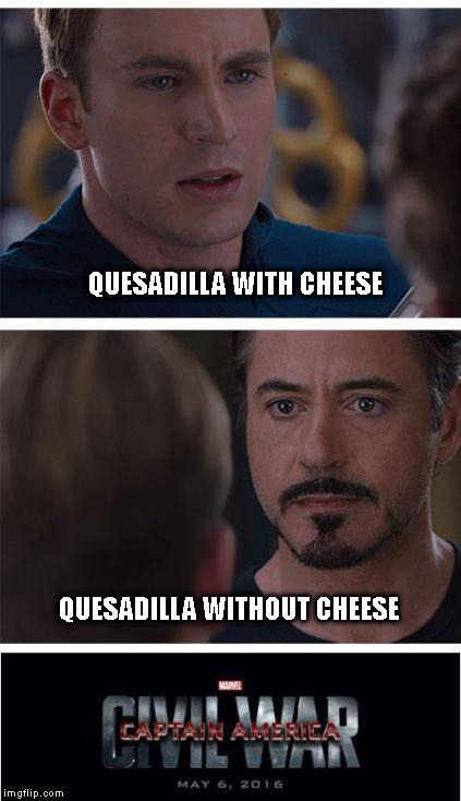 Marvel Civil War 1 Meme | QUESADILLA WITH CHEESE; QUESADILLA WITHOUT CHEESE | image tagged in memes,marvel civil war 1 | made w/ Imgflip meme maker