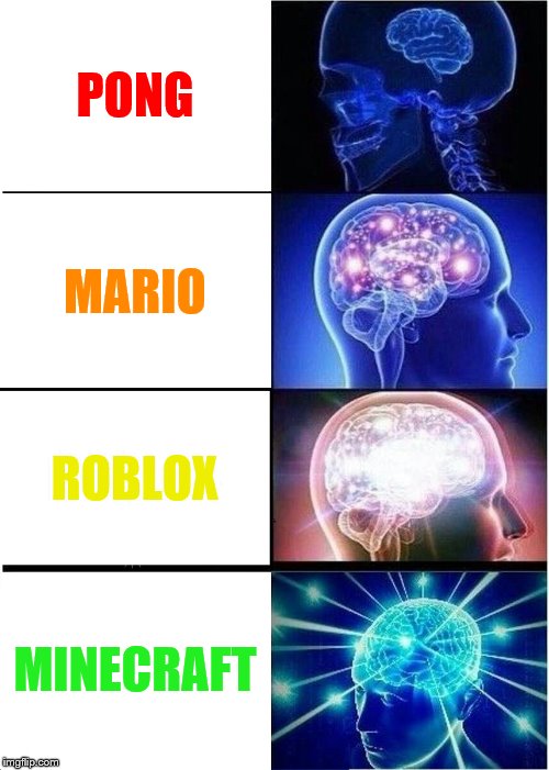 Expanding Brain Meme | PONG; MARIO; ROBLOX; MINECRAFT | image tagged in memes,expanding brain | made w/ Imgflip meme maker