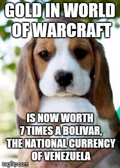 Courtesy of USA Today, just so you know, socialism doesn't work... | GOLD IN WORLD OF WARCRAFT; IS NOW WORTH 7 TIMES A BOLIVAR, THE NATIONAL CURRENCY OF VENEZUELA | image tagged in interesting facts | made w/ Imgflip meme maker