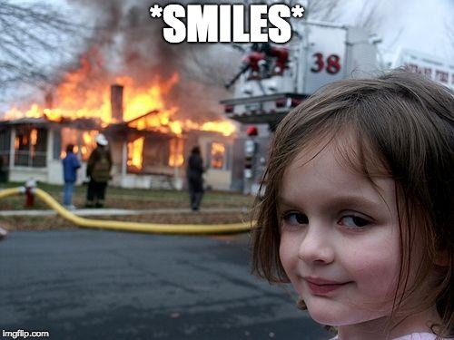 Disaster Girl Meme | *SMILES* | image tagged in memes,disaster girl | made w/ Imgflip meme maker
