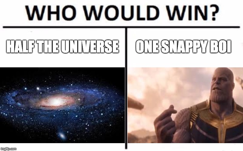 HALF THE UNIVERSE; ONE SNAPPY BOI | image tagged in thanos,galaxy,who would win | made w/ Imgflip meme maker