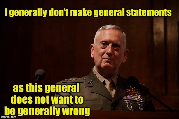 This only applies in general | . | image tagged in memes,general mattis,general statements,generally wrong,funny memes | made w/ Imgflip meme maker