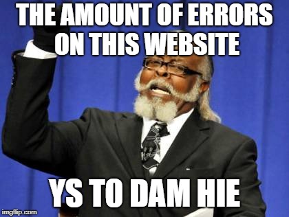Too Damn High | THE AMOUNT OF ERRORS ON THIS WEBSITE; YS T0 DAM HIE | image tagged in memes,too damn high | made w/ Imgflip meme maker