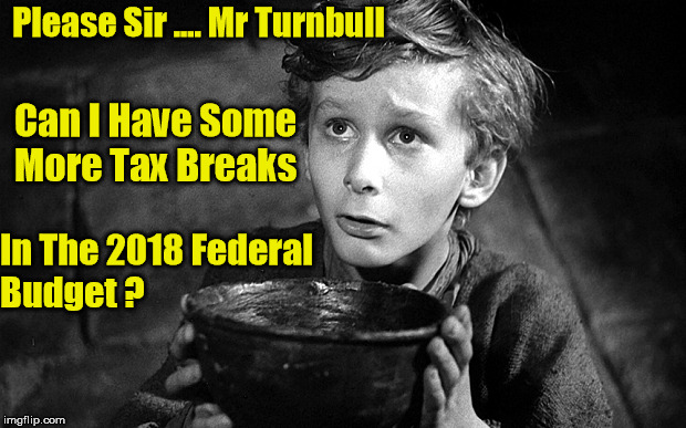 Australian Federal Budget 2018 | Please Sir .... Mr Turnbull; Can I Have Some More Tax Breaks; In The 2018 Federal Budget ? | image tagged in 2018 federal budget,turnbull's budget | made w/ Imgflip meme maker